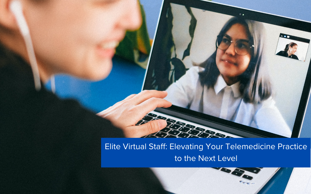 Elite Virtual Staff: Elevating Your Telemedicine Practice to the Next Level